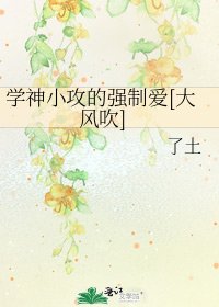 学神小攻的强制爱[大风吹]